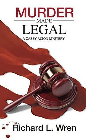 Murder Made Legal: A Casey Alton Mystery by Richard L. Wren