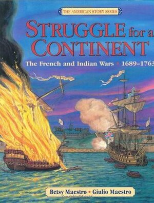 Struggle for a Continent: The French and Indian Wars: 1689-1763 by Giulio Maestro, Betsy Maestro