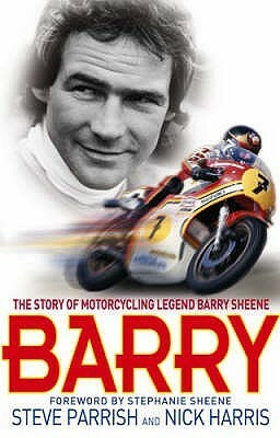 Barry: The Story Of Motorcycling Legend, Barry Sheene by Steve Parrish, Nick Harris
