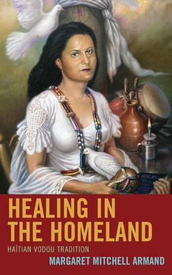 Healing in the Homeland: Haitian Vodou Tradition by Margaret Mitchell Armand