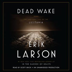 Dead Wake: The Last Crossing of the Lusitania by Erik Larson