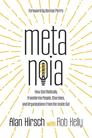 Metanoia: How God Radically Transforms People, Churches, and Organizations From the Inside Out by Alan Hirsch