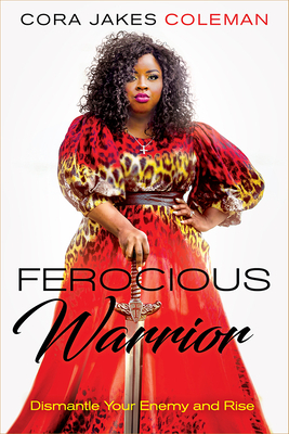 Ferocious Warrior: Dismantle Your Enemy and Rise by Cora Jakes Coleman