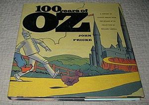 100 Years of Oz: A Century of Classic Images by John Fricke