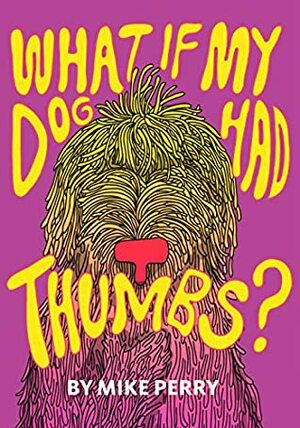 What If My Dog Had Thumbs? by Mike Perry