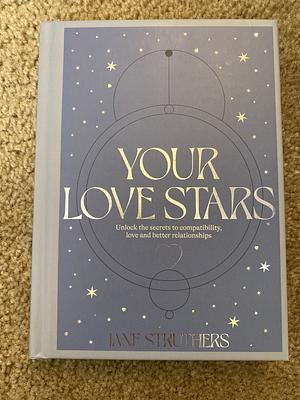 Your Love Stars: Unlock the Secrets to Compatibility, Love and Better Relationships by Jane Struthers