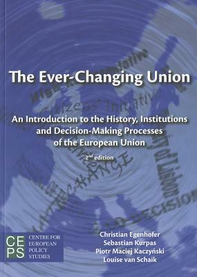 The Ever-Changing Union: An Introduction to the History, Institutions and Decision-Making Processes of the European Union by Piotr Maciej Kaczynski, Sebastian Kurpas, Christian Egenhofer