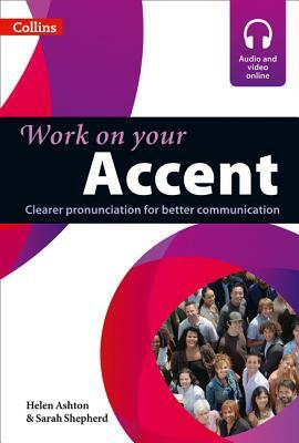 Work on Your Accent: Clearer Pronunciation for Better Communication by Sarah Shepherd, Helen Ashton