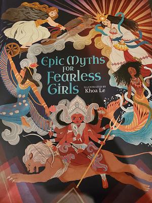 Epic Myths for Fearless Girls by Khoa Le, Claudia Martin