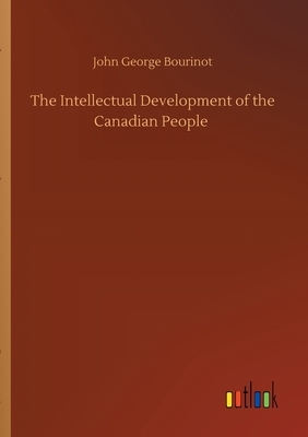 The Intellectual Development of the Canadian People by John George Bourinot