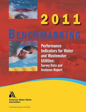 2011 Benchmarking Performance Indicators for Water & Wastewater Utilities by AWWA (American Water Works Association), Awwa (American Water Works Association), Awwa Staff