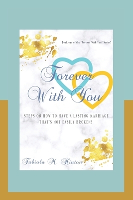 Forever With You: Steps on How To have a lasting marriage that's not easily broken! by Fabiola M. Hinton