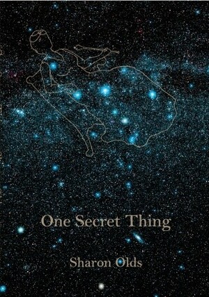 One Secret Thing. Sharon Olds by Sharon Olds