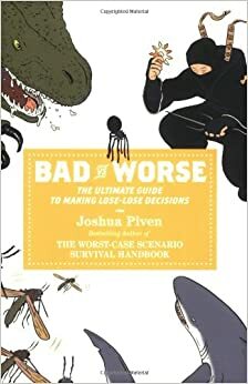Bad vs. Worse: The Ultimate Guide to Making Lose-Lose Decisions by Joshua Piven