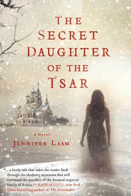 The Secret Daughter of the Tsar: A Novel of the Romanovs by Jennifer Laam