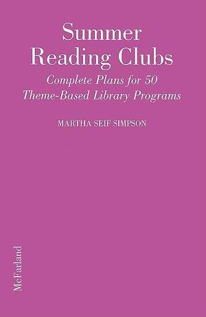 Summer Reading Clubs: Complete Plans for 50 Theme-Based Library Programs by Martha Seif Simpson