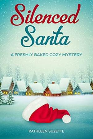 Silenced Santa: A Freshly Baked Cozy Mystery by Kathleen Suzette