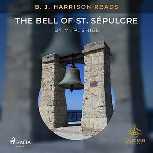 B. J. Harrison Reads The Bell of St. Sépulcre by Matthew Phipps Shiel