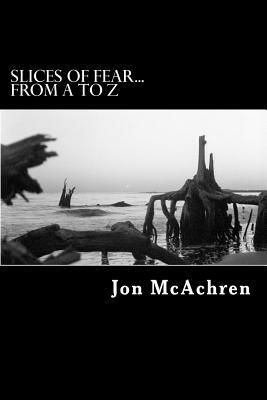 Slices of Fear...From A to Z by Jon McAchren