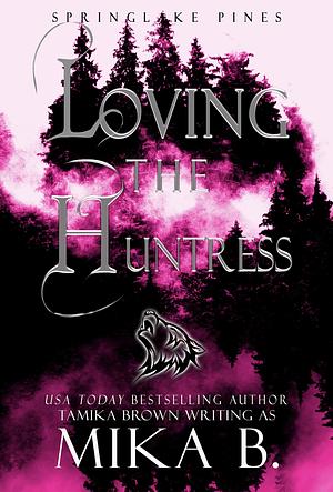 L oving the Huntress: The Springlake Pines Pack (A Springlake Pines Novella Book 3) by Tamika Brown, Mika B.