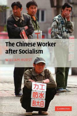 The Chinese Worker After Socialism by William Hurst