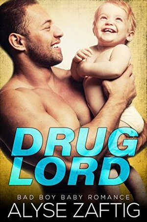 Drug Lord: A Bad Boy Baby Romance by Alyse Zaftig