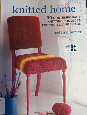 Knitted Home: 30 contemporary knitting projects for your living space by Melanie Porter