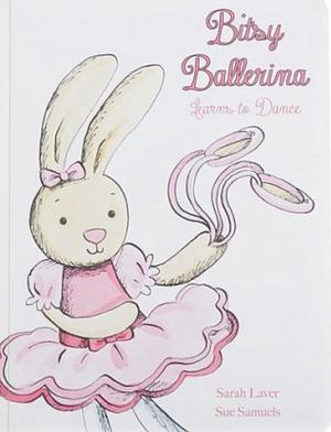 Bitsy Ballerina Learns to Dance by Sarah Laver, Sue Samuels