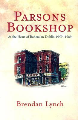 Parsons Bookshop: At the Heart of Bohemian Dublin, 1949-1989 by Brendan Lynch