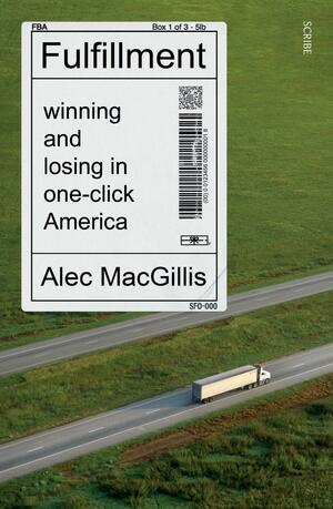 Fulfillment: Winning and Losing in One-Click America by Alec MacGillis, Stefan Alexander MacGillis