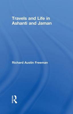 Travels and Life in Ashanti and Jaman by Richard Austin Freeman