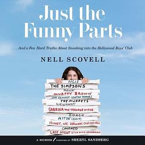 Just the Funny Parts: And a Few Hard Truths About Sneaking Into the Hollywood Boys' Club by Nell Scovell, Amy Hohn