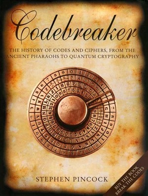 Codebreaker: The History of Codes and Ciphers, from the Ancient Pharaohs to Quantum Cryptography by Stephen Pincock
