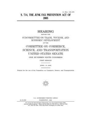 S. 714, the Junk Fax Prevention Act of 2005 by United States Congress, United States Senate, Committee on Commerce Science (senate)