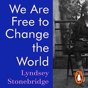 We Are Free to Change the World by Lyndsey Stonebridge