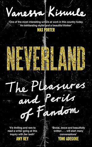 Neverland: The pleasures and perils of fandom by Vanessa Kisuule