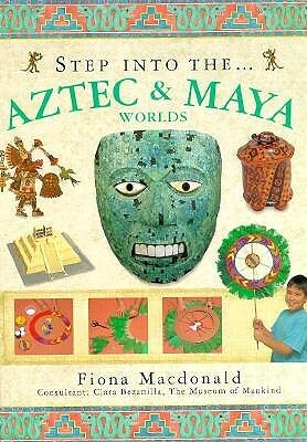 Step Into the Aztec & Maya Worlds by Fiona MacDonald