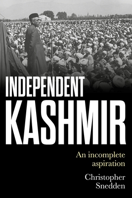 Independent Kashmir: An Incomplete Aspiration by Christopher Snedden