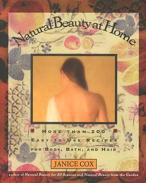 Natural Beauty at Home: More Than 200 Easy-to-Use Recipes for Body, Bath, and Hair by Dorothy Reinhardt, Janice Cox