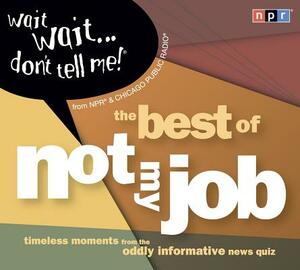 Wait Wait...Don't Tell Me!: The Best of Not My Job by Npr