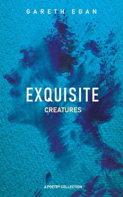 Exquisite Creatures by Gareth Egan