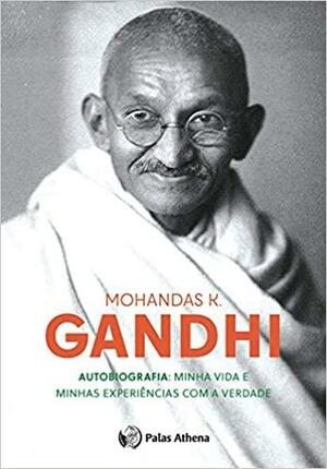 Autobiografia Do Gandhi - Minha Vida E Minhas Experiencias Com A Verdade by Mahatma Gandhi