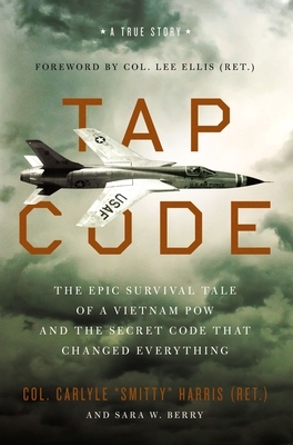 Tap Code: The Epic Survival Tale of a Vietnam POW and the Secret Code That Changed Everything by Sara W. Berry, Carlyle S. Harris