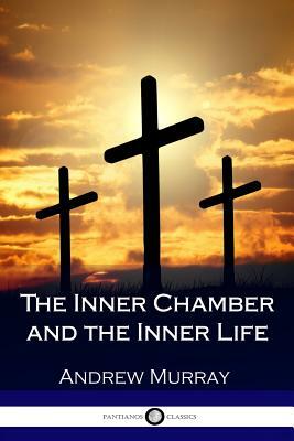 The Inner Chamber and the Inner Life by Andrew Murray