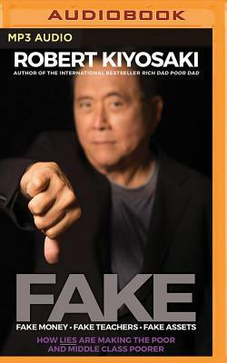 Fake: Fake Money, Fake Teachers, Fake Assets: How Lies Are Making the Poor and Middle Class Poorer by Robert T. Kiyosaki