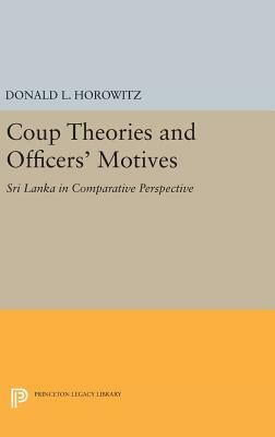 Coup Theories and Officers' Motives: Sri Lanka in Comparative Perspective by Donald L. Horowitz