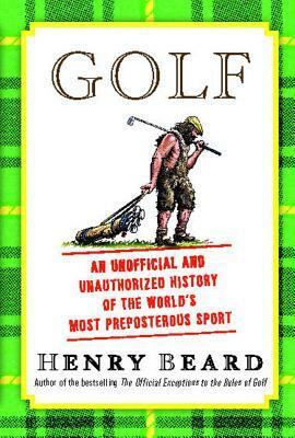 Golf: An Unofficial and Unauthorized History of the Worl by Henry Beard