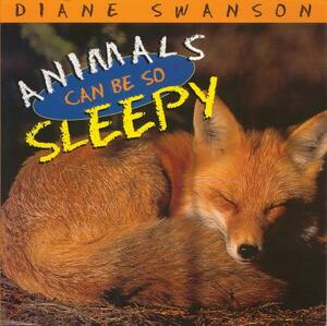 Animals Can Be So Sleepy by Diane Swanson