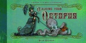 Walking Your Octopus: A Guidebook to the Domesticated Cephalopod by Brian Kesinger