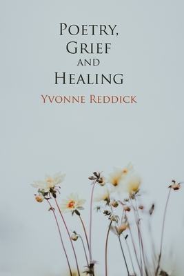 Poetry, Grief and Healing by Yvonne Reddick